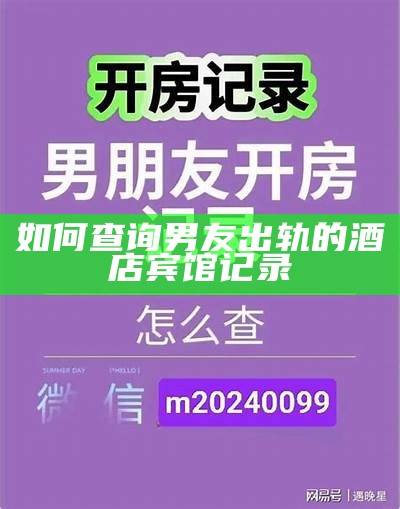 老公出轨查酒店宾馆入住记录查询方法